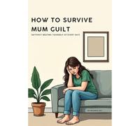 How To Survive Mum Guilt: 30-Second Daily Reads to Help Overwhelmed Mothers Let Go of Pressure, Stop Self-Blame, and Feel Peace Again (Mum Life & Mental Load Survival Series)