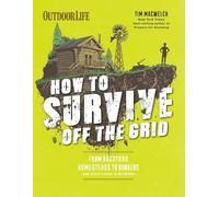 How to Survive Off the Grid: From Backyard Homesteads to Bunkers (and Everything in Between) (Outdoorlife)