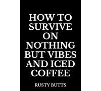 How to Survive on Nothing but Vibes and Iced Coffee: Funny Coffee Notebook, Sarcastic Gag Gift, Dark Humor Journal for Caffeine Lovers & Coworker Gifts