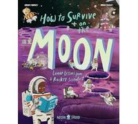 How to Survive on the Moon: Lunar Lessons from a Rocket Scientist (Extreme Survival Guides)