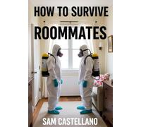 How To Survive Roommater: When Your Home Becomes a Psychological Experiment in Sharing Space with People Who Weren't Raised by Your Parents