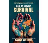 How to Survive Survival: A Guide to Turning Life's Hardest Moments into Meaningful Contribution for the World
