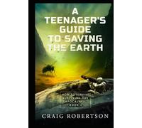 How to Survive Surviving the Apocalypse (A Teenager’s Guide To Saving the Earth)