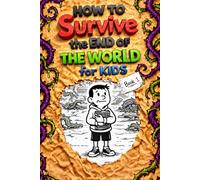 How To Survive The End Of The World For Kids: A Journal Of A Clueless Kid (ages 8-14)