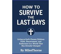 How to Survive the Last Days:: Living as God’s Chosen Children Faith, Discernment, and Steadfastness in a Changing World
