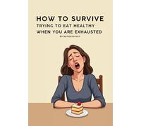 How to Survive Trying to Eat Healthy When You’re Exhausted: Funny, Reassuring Thoughts for Busy Mums Who Want to Feel Better Without Doing More (The Busy Mum Healthy Weight Loss Survival Series)