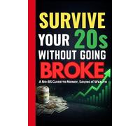 HOW TO SURVIVE YOUR 20s WITHOUT GOING BROKE: The No-BS Money Guide for Young Guys Who Were Never Taught This Stuff