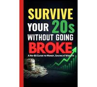 HOW TO SURVIVE YOUR 20s WITHOUT GOING BROKE: The No-BS Money Guide for Young Guys Who Were Never Taught This Stuff