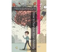 How to Survive Your Anxiety: Overthinking, and Learning to Function While Your Brain Tries to Murder You