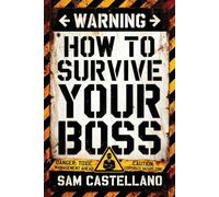 How to Survive Your Boss: The Art of Navigating the Corporate World Without Dying in the Process