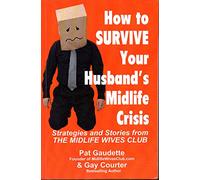 How to Survive Your Husband's Midlife Crisis: Strategies and Stories from The Midlife Wives Club