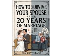 How to Survive Your Spouse After 20 Years of Marriage: When the Person You Married Became a Complete Stranger Who Knows Exactly How to Annoy You