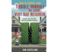 How to Survive Your Terrible, Horrible, No Good, Very Bad Neighbor: Property Lines, Noise Wars, and Other Suburban Nightmares