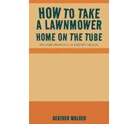 How to Take a Lawnmower Home on the Tube and Other Absurd Acts of Everyday Survival