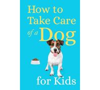 How to Take Care of a Dog for Kids: Essential Pet Owner's Guide for Children