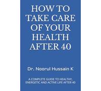 HOW TO TAKE CARE OF YOUR HEALTH AFTER 40: A COMPLETE GUIDE TO HEALTHY, ENERGETIC AND ACTIVE LIFE AFTER 40