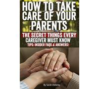 How to Take Care of Your Parents: Essential Guide to Caring for Aging Parents, Managing Legal & Financial Planning, Dementia Care, and Providing ... Care at Home Without Stress or Overwhelm