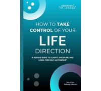 How To Take Control Of Your Life Direction: A Practical Guide to Clarity, Discipline, Decision-Making and Long-Term Personal Control (Beaumonts - Wellbeing series USA)