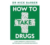 How to Take Drugs: A New Approach to Medication for Better Results and Fewer Side Effects