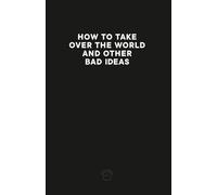 HOW TO TAKE OVER THE WORLD AND OTHER BAD IDEAS: Comedic notebook journal for all your "bad" and not so bad ideas