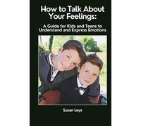 How to Talk About Your Feelings: A Guide for Kids and Teens to Understand and Express Emotions (Mental Wellness Essentials)