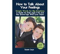 How to Talk About Your Feelings: Simple Words for Big Emotions - A Guide for Kids Ages 5-10 and the Grown-Ups Who Love Them (Children's Books)