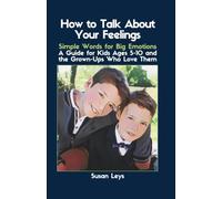 How to Talk About Your Feelings: Simple Words for Big Emotions - A Guide for Kids Ages 5-10 and the Grown-Ups Who Love Them (Children's Books)
