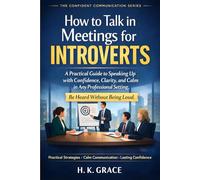 How to Talk in Meetings for Introverts: A Practical Guide to Speak Up with Confidence, Clarity, and Calm in Any Professional Settings: 2 (The Confident Communication Series)