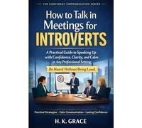 How to Talk in Meetings for Introverts: A Practical Guide to Speak Up with Confidence, Clarity, and Calm in Any Professional Settings (The Confident Communication Series)