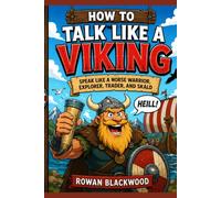 How to Talk Like a Viking: Speak Like a Norse Warrior, Explorer, Trader, and Skald