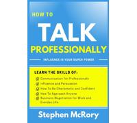 How To Talk Professionally - Influence Is Your Superpower: Learn the skills of effective communication for professionals, influence and persuasion, ... business negotiation for work & everyday life