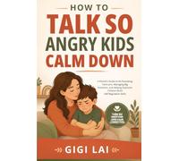 How to Talk So Angry Kids Calm Down: A Parent's Guide to De-Escalating Tantrums, Managing Big Emotions, and Helping Explosive Children Build ... "How to Talk So Kids..." Practice Series)