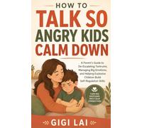 How to Talk So Angry Kids Calm Down: A Parent's Guide to De-Escalating Tantrums, Managing Big Emotions, and Helping Explosive Children Build ... "How to Talk So Kids..." Practice Series)