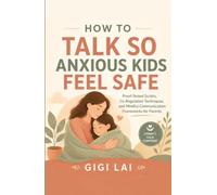 How to Talk So Anxious Kids Feel Safe: Proof-Tested Scripts, Co-Regulation Techniques, and Mindful Communication Frameworks for Parents (The "How to Talk So Kids..." Practice Series)