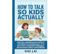 How to Talk So Kids Actually Open Up: Practical Communication Strategies for Parents of Children Ages 4-12 to Build Trust, Strengthen Connection, and ... "How to Talk So Kids..." Practice Series)