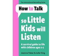 How To Talk So Little Kids Will Listen: A Survival Guide to Life with Children Ages 2-7