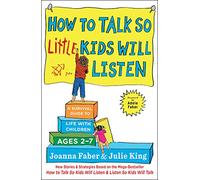 How to Talk so Little Kids Will Listen: A Survival Guide to Life with Children Ages 2-7 (The How to Talk)