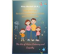 How to Talk So Little Kids Will Listen and Feel Heard: The Art of Active Listening and Empathy