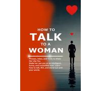 How to Talk to a Woman: Phrases, Jokes, and Tricks to Make Her Like You Make her see you as an intelligent, funny, and irresistible man. Learn how to talk, flirt, and stand out with your words.