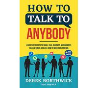 How to Talk to Anybody - Learn The Secrets To Small Talk, Business, Management, Sales & Social Skills & How to Make Real Friends (Communication Skills)