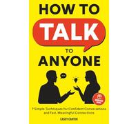 How to Talk to Anyone: 7 Simple Techniques for Confident Conversations and Fast, Meaningful Connections (Essential Communication Skills)