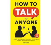 How to Talk to Anyone: 7 Simple Techniques for Confident Conversations and Fast, Meaningful Connections (Essential Communication Skills)