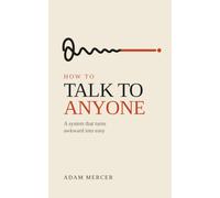 How to Talk to Anyone: A Step by Step System for Introverts and Shy Adults to Break the Ice, Keep Conversations Going, and Connect With People You Have Nothing in Common With