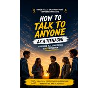 How to Talk to Anyone as a Teenager: Build Confidence, Start Conversations, and Handle Real-Life Social Situations