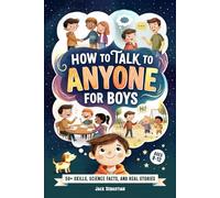 How to Talk to Anyone for Boys 8-12: 52 Weeks of Social Skills Challenges, Surprising Stories, and Science Facts - To Make Real Friends and Thrive in Any Social Situation