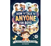 How to Talk to Anyone for Boys 8-12: 52 Weeks of Social Skills Challenges, Surprising Stories, and Science Facts - To Make Real Friends and Thrive in Any Social Situation