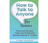 How to Talk to Anyone for tweens: Overcome shyness, make new friends and become popular in 16 days