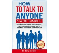 How to Talk to Anyone Made Simple: Step-by-Step Guide to Boost Your People Skills, Build Relationships, Beat Social Anxiety, and Connect with Anybody-Even if You’re Shy