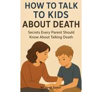 How to Talk to Kids About Death: A Compassionate Guide to Helping Children Understand Loss, Cope with Grief, and Heal Emotionally - Practical ... Parent, Caregiver, and Teacher Needs Today