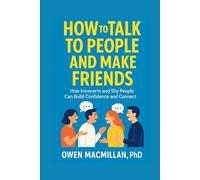 How to Talk to People and Make Friends: How Introverts and Shy People Can Build Confidence and Connect (Communication Skills)